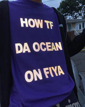 Load image into Gallery viewer, HOW TF DA OCEAN ON FIYA T-SHIRT
